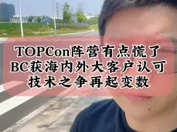 下载视频: 8.23光伏TOPCon阵营有点慌了，BC陆续获海内外大客户认可，技术之争再起变数#光伏 #财经 #光伏技术