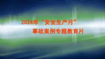 Скачать видео: 2024年事故案例专题教育片（下集）