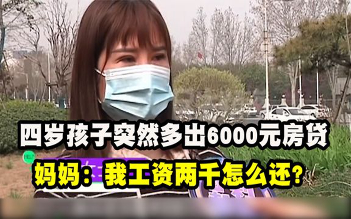 4岁孩子莫名多出6000元房贷,妈妈痛哭要退房我工资两千怎么还哔哩哔哩bilibili