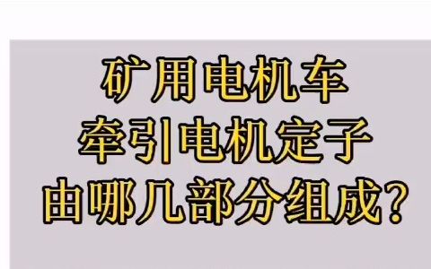 矿用电机车牵引电机定子的结构是怎样的?哔哩哔哩bilibili