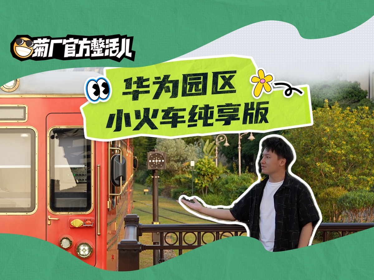 华为东莞溪村小火车,纯享版来了!