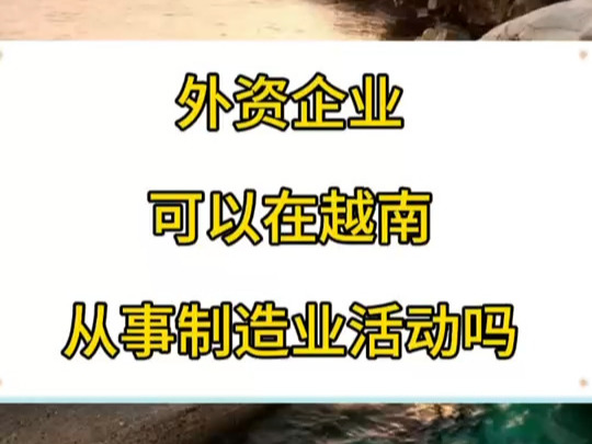 外资企业可以在越南从事制造业活动吗哔哩哔哩bilibili