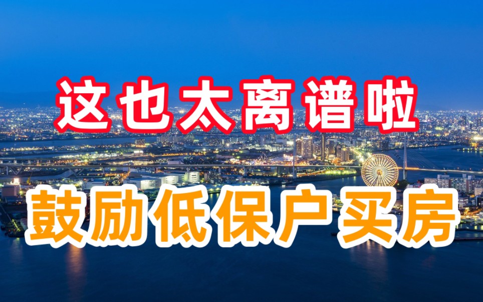 楼市太离谱啦,解居然鼓励低保户、特困家庭买房?哔哩哔哩bilibili