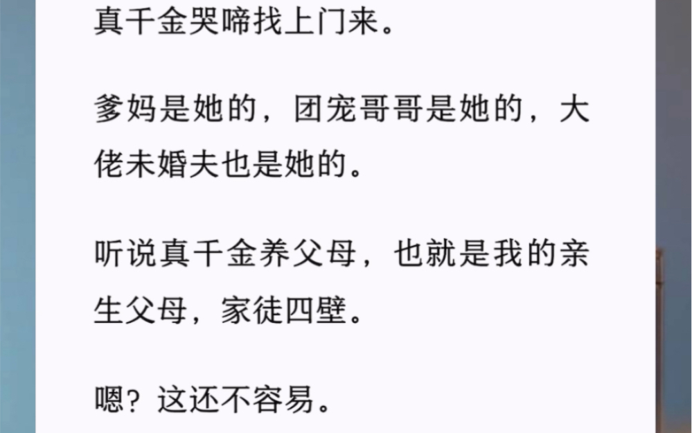 [图]真千金哭啼找上门来。听说真千金养父母，也就是我的亲生父母，家徒四壁。嗯？这还不容易。毕竟咱有锦鲤体质。带着亲妈弟弟发家致富。自己当豪门不香嘛？