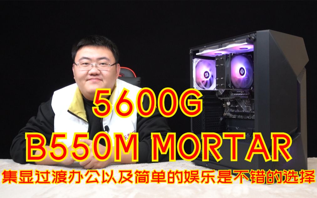 【5600G主机评测】5600G 搭配 B550M MORTAR主板 集显过渡 办公以及简单的娱乐是不错的选择.(片尾有彩蛋)哔哩哔哩bilibili