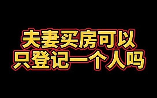 夫妻买房可以只登记一个人吗哔哩哔哩bilibili