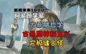 Tải video: 【重返未来1999】硬核解读阿派朗学派中的古希腊哲学和神秘主义