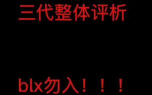 下载视频: 【三代整体评析】 blx勿入！！！三代有粉籍你避雷，我有夸有骂