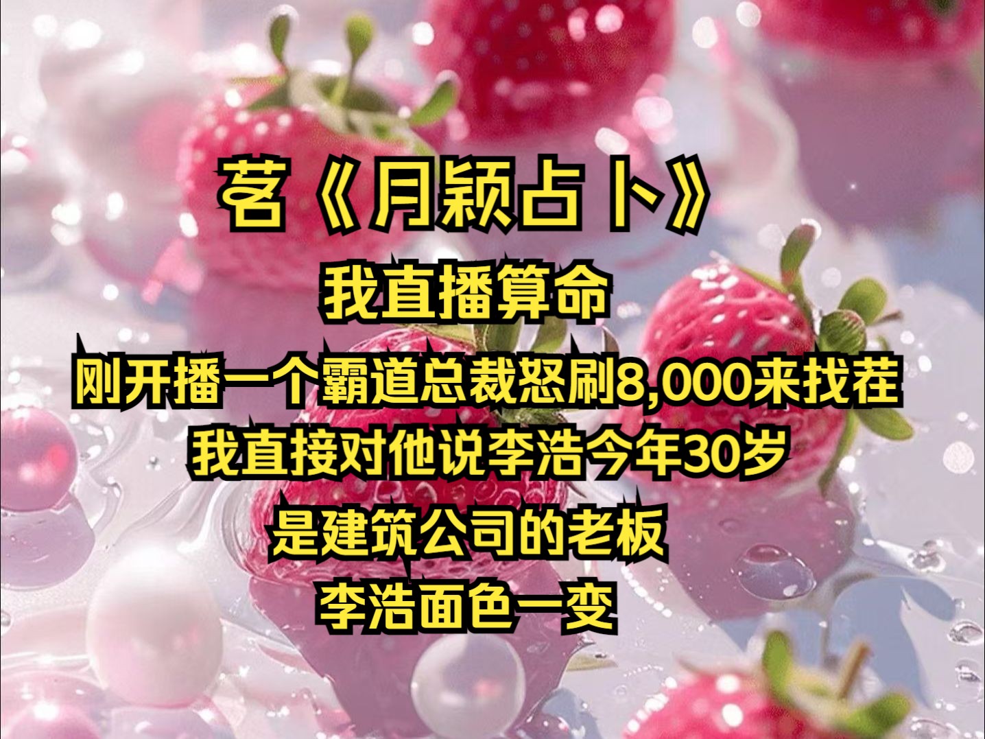 我直播算命,刚开播一个霸道总裁怒刷8,000来找茬,我直接对他说李浩今年30岁,是建筑公司的老板,结过两次婚,有一儿一女,李浩面色一变...茗《月颖...