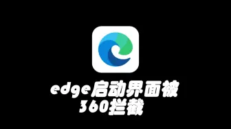 Download Video: 【edge02】edge浏览器启动界面被360拦截，根除方法！