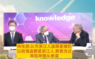 帅化民:认为浙江人很温顺是错的.以前海盗都是浙江人，我爸当过常凯申随从参谋