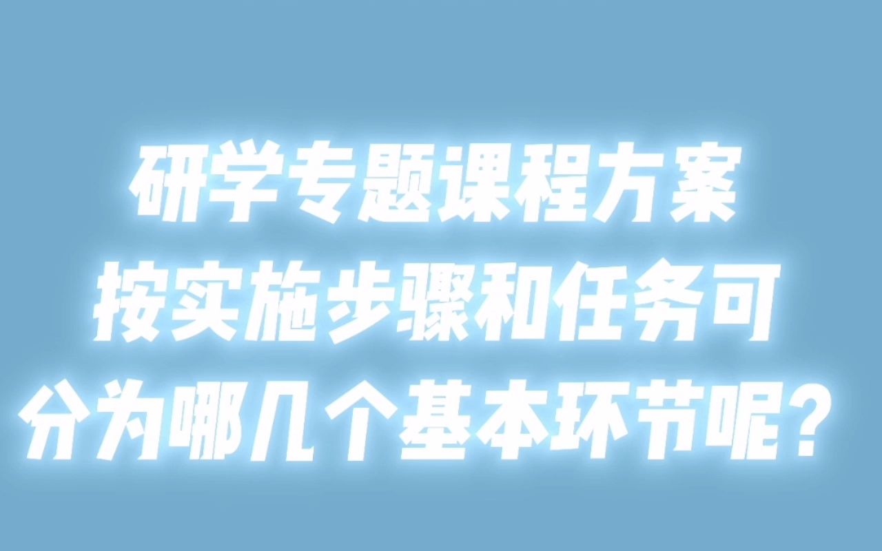 研学专题课程方案按实施步骤和任务可分为哪几个基本环节呢?哔哩哔哩bilibili