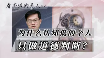 下载视频: 为什么认知低的人，只做道德判断？看不透的是人心