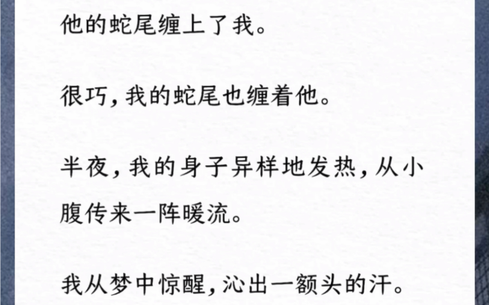 他的蛇尾缠上了我.很巧,我的蛇尾也缠着他.半夜,我的身子异样地发热,从小腹传来一阵暖流.我从梦中惊醒,沁出一额头的汗.《蜕化之后》哔哩哔...