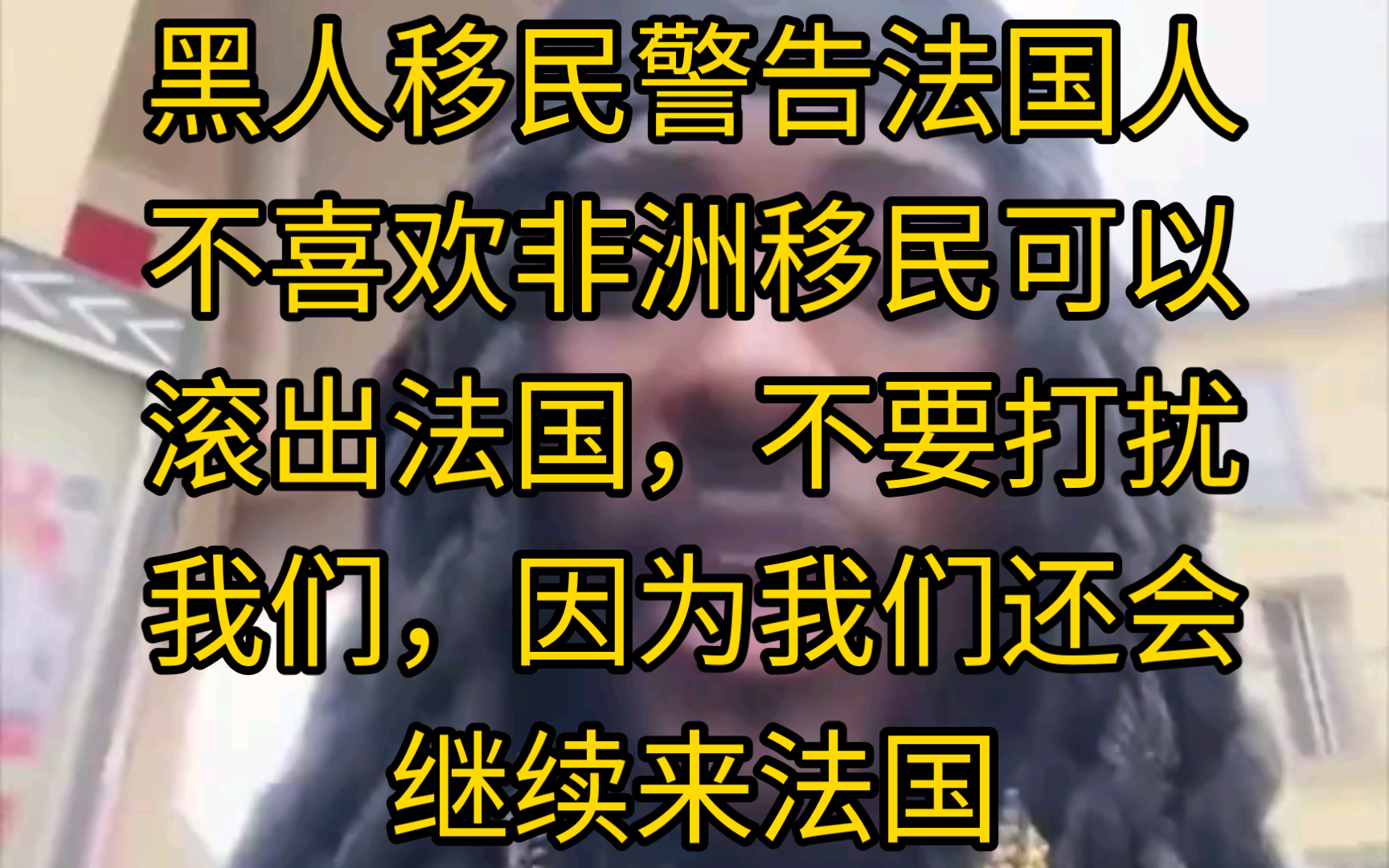 黑人移民警告法国人,不喜欢非洲移民可以滚出法国,不要打扰我们,因为我们还会继续来法国哔哩哔哩bilibili