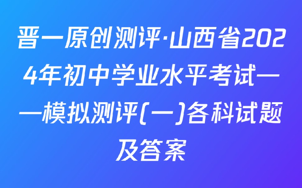 晋一原创测评ⷥ𑱨忧œ2024年初中学业水平考试——模拟测评(一)各科试题及答案哔哩哔哩bilibili