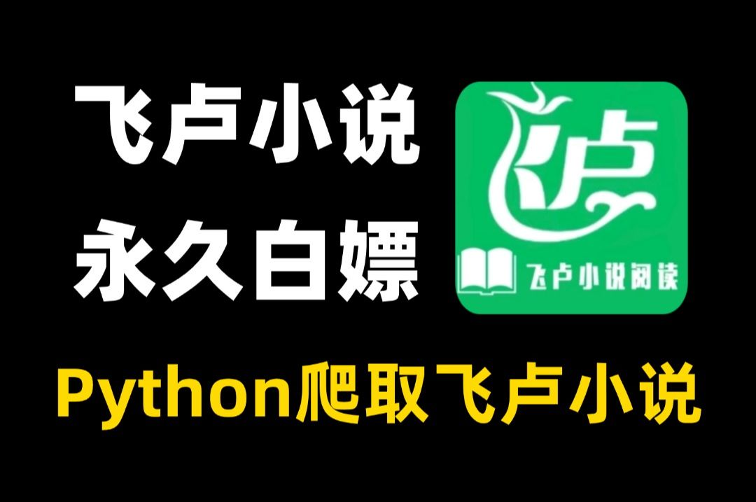 【2024最新版】用Python爬取飞卢小说,海量小说免费看!(附源码)保姆级白嫖教程!哔哩哔哩bilibili