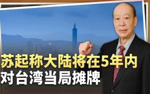 Download Video: 苏起：赖清德拖不下去了，两岸五年内摊牌，真有这种可能吗？