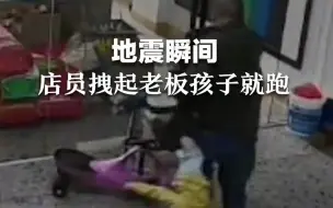 地震瞬间店员拽起老板孩子就跑，孩子妈妈：感谢他没抛弃我的孩子。