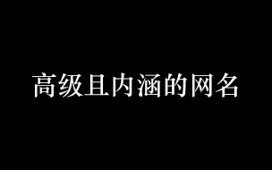 Download Video: 那些小众且高级富有内涵的神仙网名