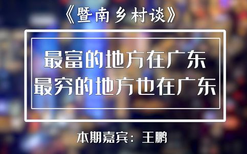 王鹏:最富的地方在广东,最穷的地方也在广东,区域协调发展要做好乡村振兴 【暨南乡村谈】哔哩哔哩bilibili