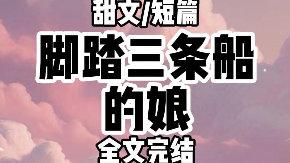 【全文完结】我娘脚踏三条船,没想到有一天翻船了哔哩哔哩bilibili