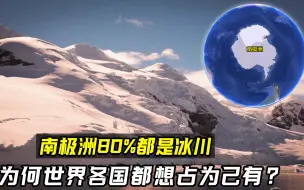 下载视频: 比中国面积还大，南极洲冰川占80%，为何世界各国都想占为己有？