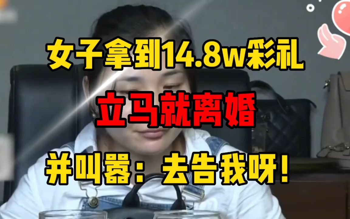 [图]女子拿到14.8w彩礼立马离婚，并叫嚣：去告我啊！最多就判我退回部分彩礼！