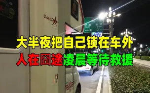 车友聚会后大半夜被锁在房车外，车子还没熄火，凌晨等待救援