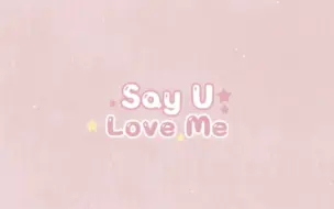 Download Video: Say U Love Me｜恶作剧之吻｜歌词排版