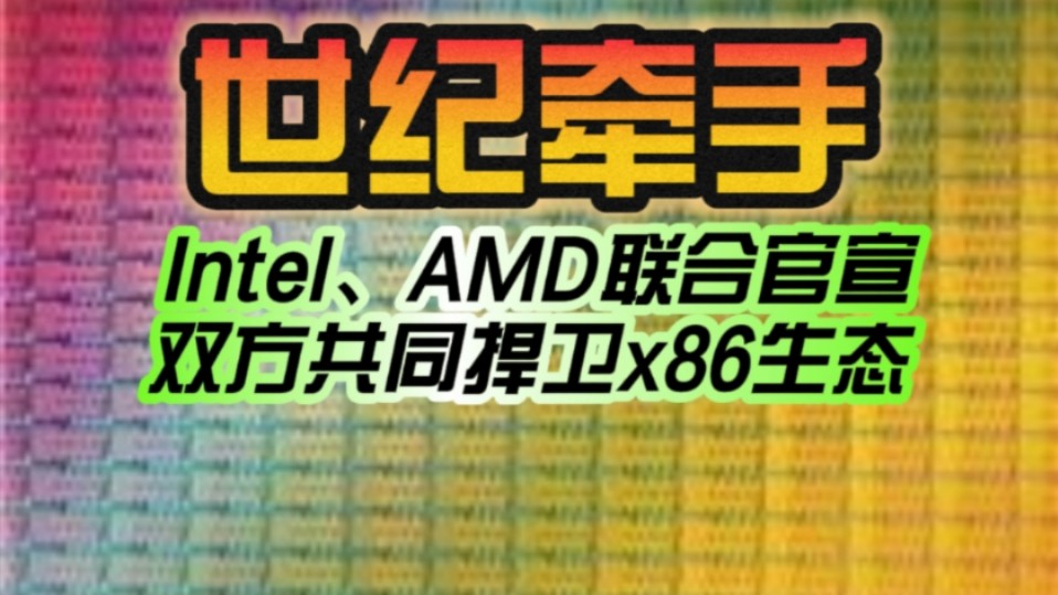 历史一刻 世纪牵手!Intel、AMD联合官宣史无前例重大决定:双方共同捍卫x86生态!哔哩哔哩bilibili