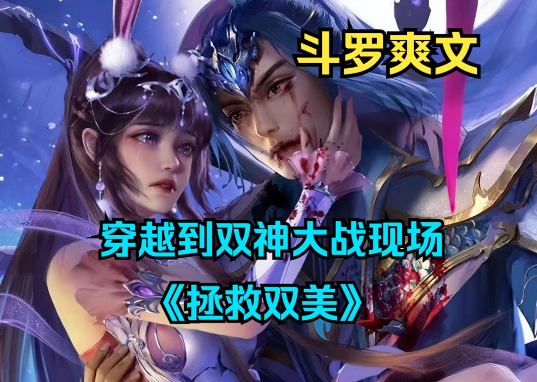 [图]斗罗爽文《拯救双美》看着比比东被唐三斩杀，千仞雪神未破碎，一怒之下，我跳进茅坑，直接穿进斗罗大陆，没想到，我竟直接穿越到双神大战现场……