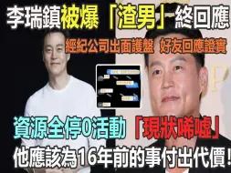 Download Video: 沉默1周李瑞镇首回应！前女友目的达成他牺牲品？经纪公司出面护盘无济于事，《瑞镇家2》停拍真相希嘘，原来16年前那件事注定了结局？