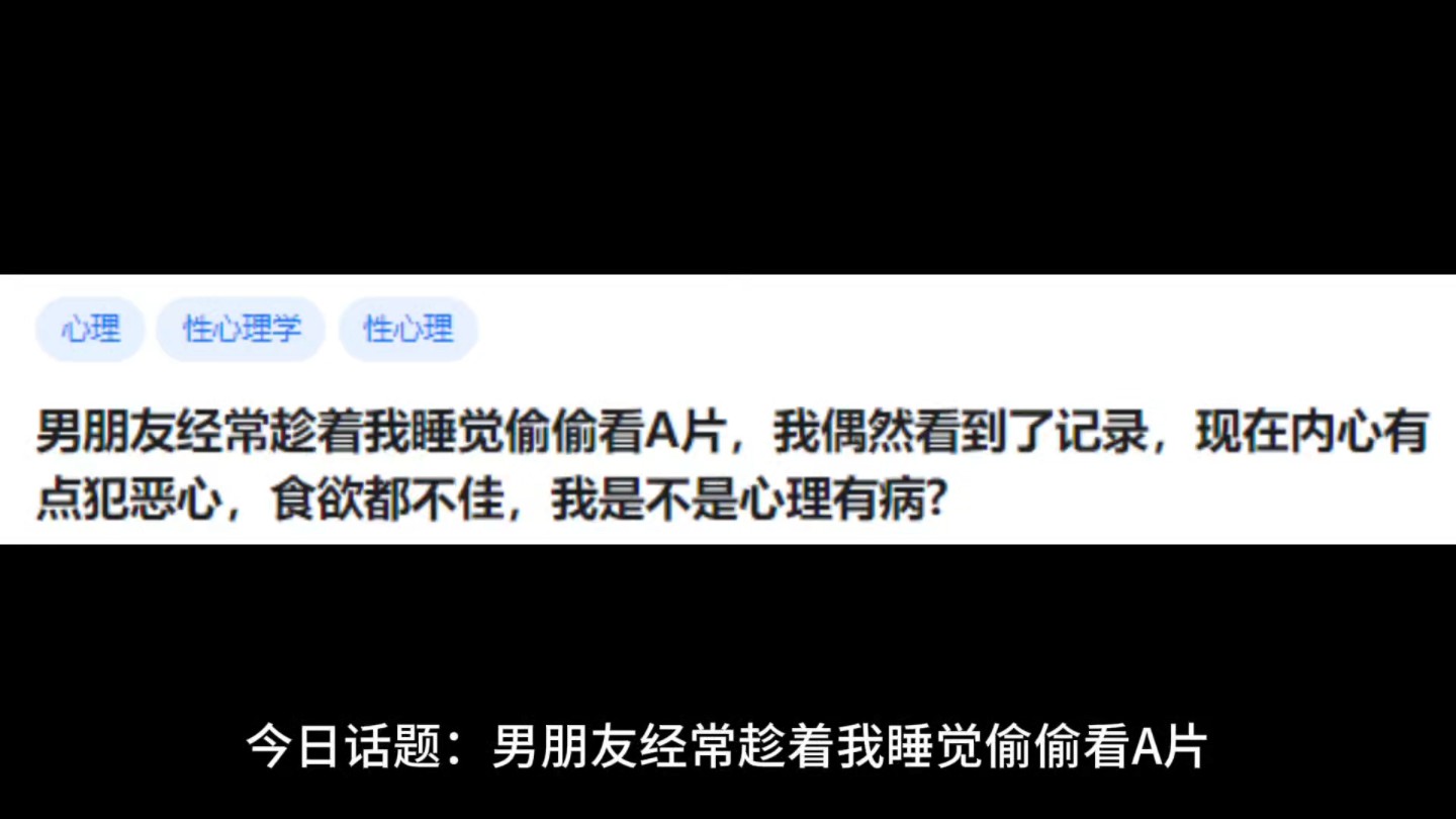 男朋友经常趁着我睡觉偷偷看A片,我偶然看到了记录,现在内心有点犯恶心,食欲都不佳,我是不是心理有病?哔哩哔哩bilibili