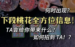 Download Video: 下段桃花全方位信息！【何时出现】【TA会给你带来什么】【如何招到TA】