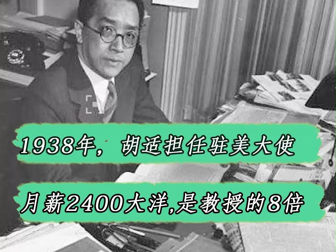 1938年,胡适奉命担任驻美大使,月薪2400大洋,是当时教授八倍#历史哔哩哔哩bilibili