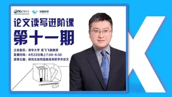 【知网研学论文读写进阶课】研究生如何造就优秀的学术论文——清华大学高飞飞副教授 | 4月23日b站直播回放