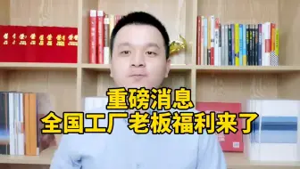 重磅消息：全国工厂老板福利来了