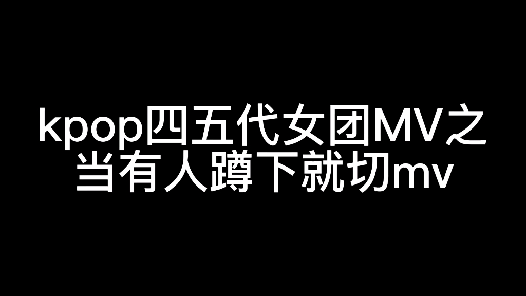 [图]kpop四五代女团MV之当有人蹲下就切mv