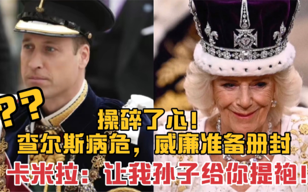 操碎了心!查尔斯病危,威廉准备册封,卡米拉:让我孙子给你提袍!#传递正能量 #人物故事 #卡米拉哔哩哔哩bilibili