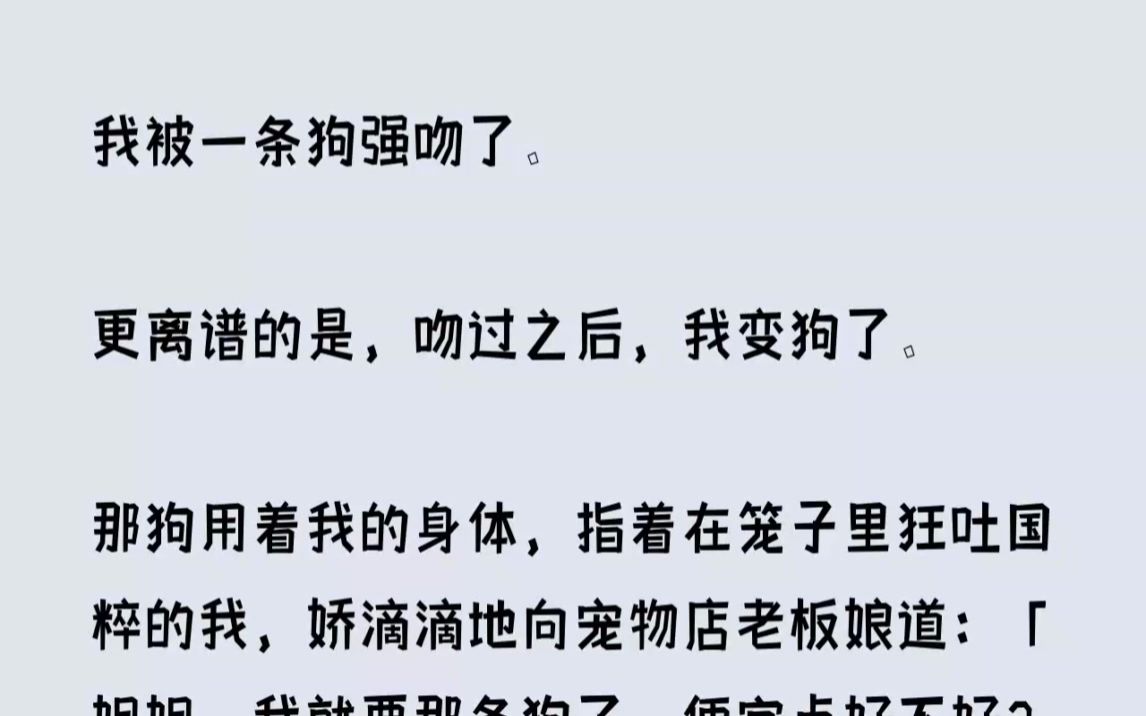 (完结文)我被一条狗强吻了.更离谱的是,吻过之后,我变狗了.那狗用着我的身体,指...哔哩哔哩bilibili