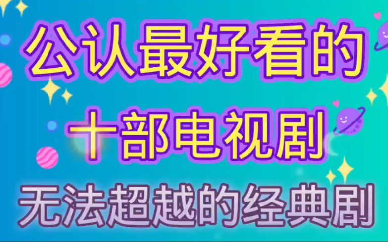 公认最好看的10部电视剧,无法超越的经典剧,你看过几部?哔哩哔哩bilibili