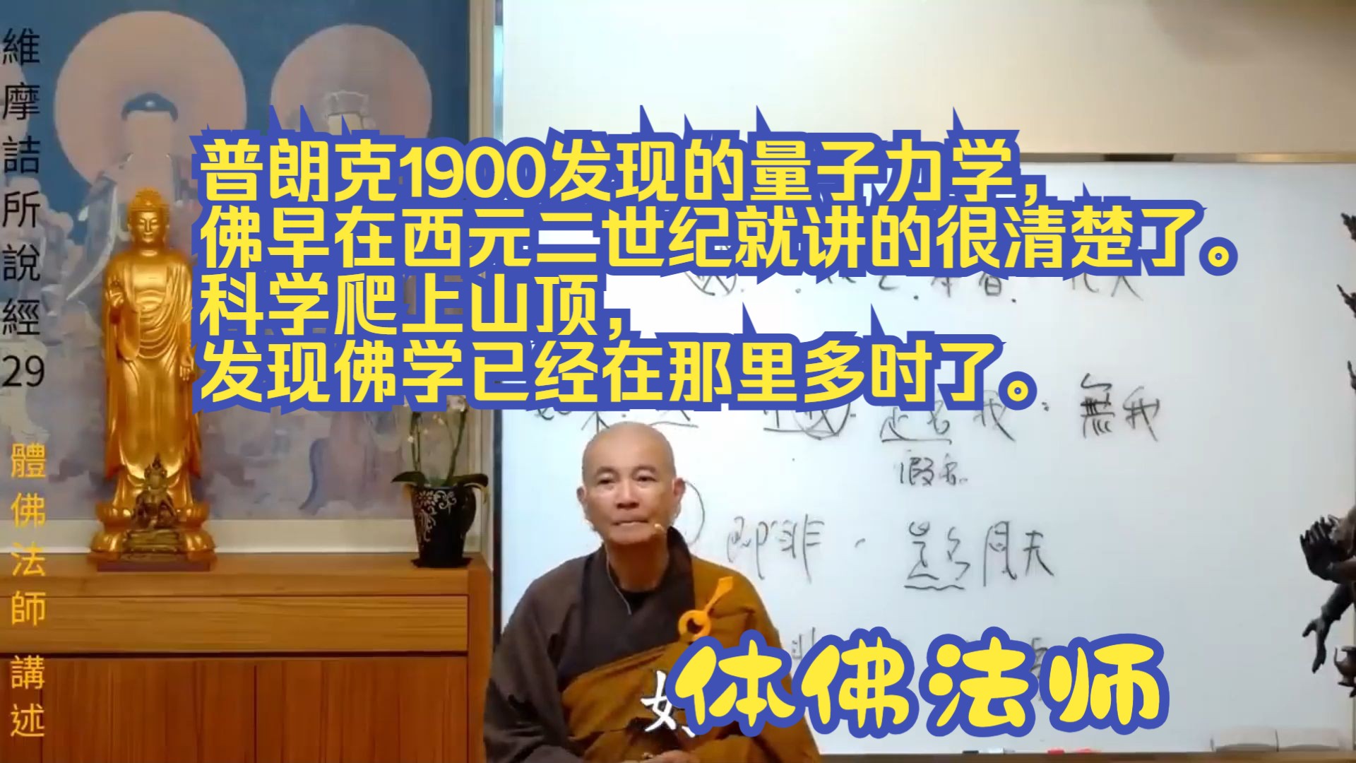 普朗克1900发现的量子力学,佛早在西元二世纪就讲的很清楚了.科学爬上山顶,发现佛学已经在那里等多时了.体佛法师哔哩哔哩bilibili