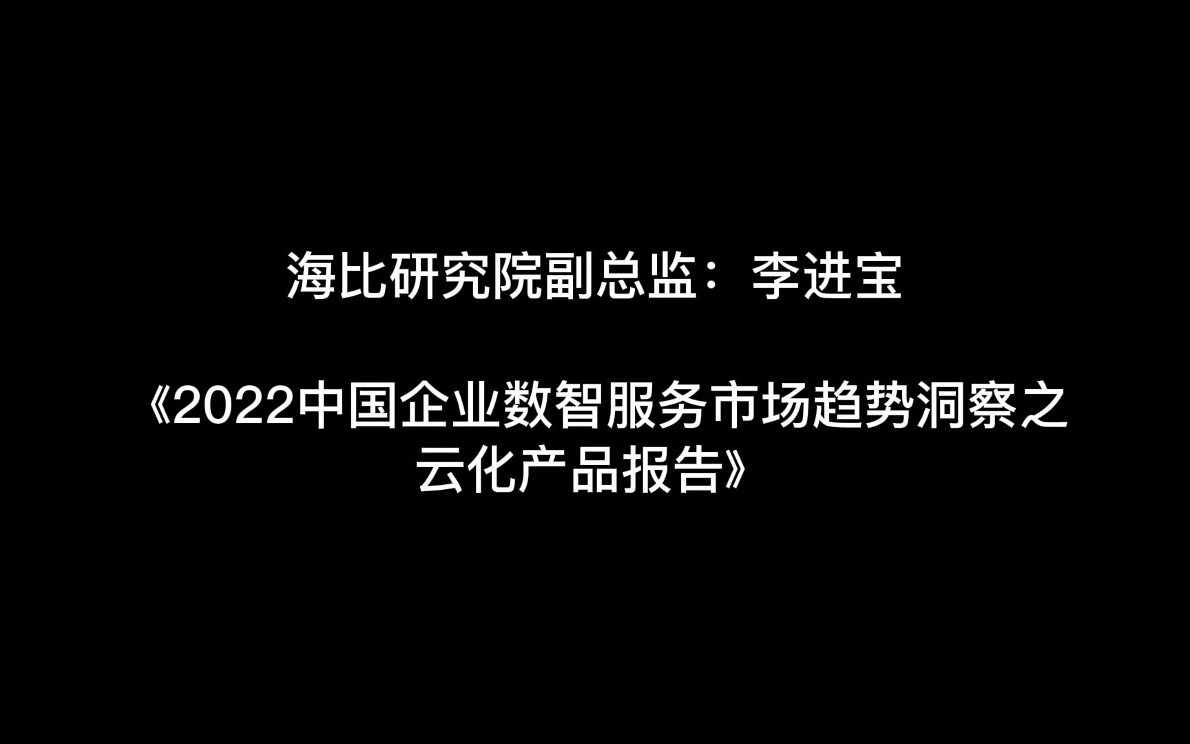 [图]海比研究院副总监：李进宝 《2022中国企业数智服务市场趋势洞察之云化产品报告》