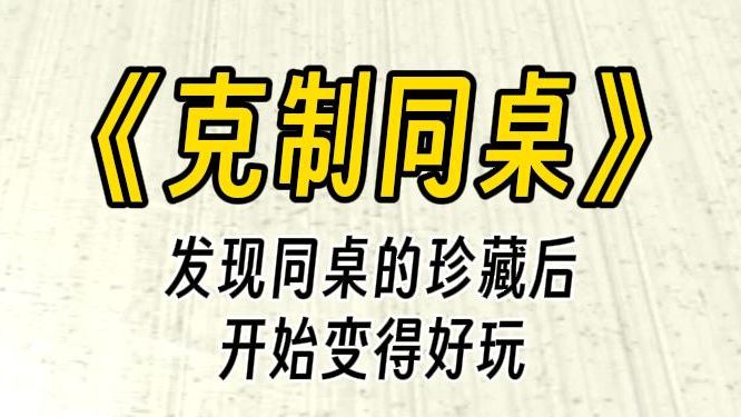 【克制同桌】四爱文学之女强.发现同桌的珍藏后,事情开始变得好玩起来了呢......哔哩哔哩bilibili