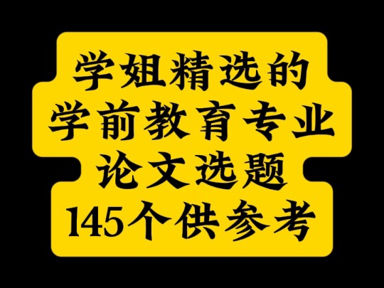 学姐精选的学前教育专业论文选题145个参考哔哩哔哩bilibili