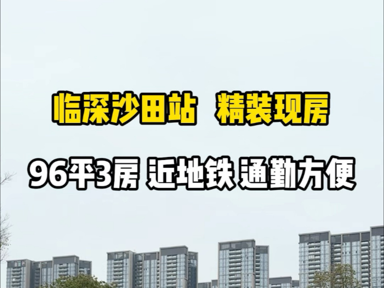 临深沙田地铁站旁带精装修的现房,96平3房2厅2卫,近地铁站通勤方便.#刚需买房 #好房推荐 #今日优质房源哔哩哔哩bilibili