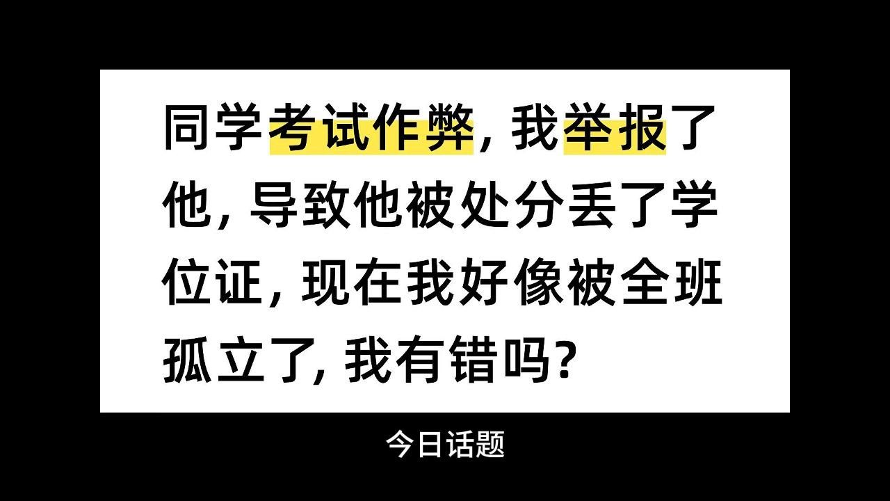 同学考试作弊,我举报了他,导致他被处分丢了学位证,现在我好像被全班孤立了,我有错吗?哔哩哔哩bilibili