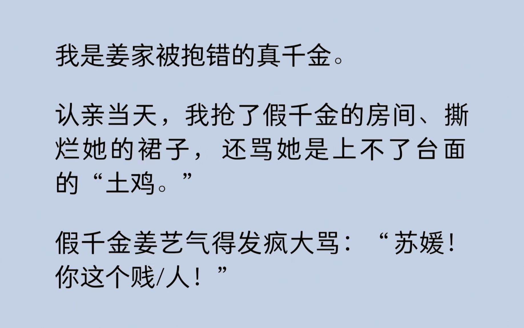 我是姜家被抱错的真千金.认亲当天,我抢了假千金的房间、撕烂她的裙子,还骂她是上不了台面的“土鸡.”假千金姜艺气得发疯大骂:“苏媛!你这个贱/...