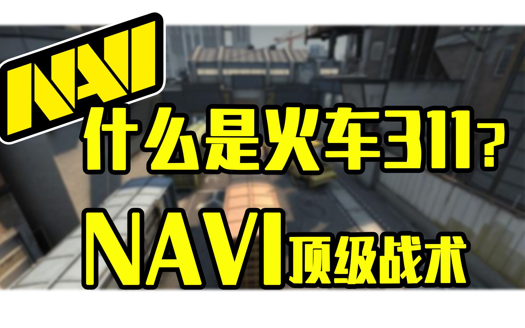 【csgo战术分析】前职业队伍教练视角下的navi火车311战术详解哔哩哔哩bilibili